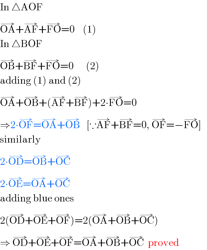 In △AOF  OA^(→) +AF^(→) +FO^(→) =0    (1)  In △BOF  OB^(→) +BF^(→) +FO^(→) =0      (2)  adding (1) and (2)  OA^(→) +OB^(→) +(AF^(→) +BF^(→) )+2∙FO^(→) =0  ⇒2∙OF^(→) =OA^(→) +OB^(→)    [∵AF^(→) +BF^(→) =0, OF^(→) =−FO^(→) ]  similarly  2∙OD^(→) =OB^(→) +OC^(→)   2∙OE^(→) =OA^(→) +OC^(→)   adding blue ones  2(OD^(→) +OE^(→) +OF^(→) )=2(OA^(→) +OB^(→) +OC^(→) )  ⇒ OD^(→) +OE^(→) +OF^(→) =OA^(→) +OB^(→) +OC^(→)   proved  