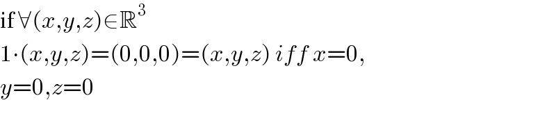 if ∀(x,y,z)∈R^3   1∙(x,y,z)=(0,0,0)=(x,y,z) iff x=0,  y=0,z=0    