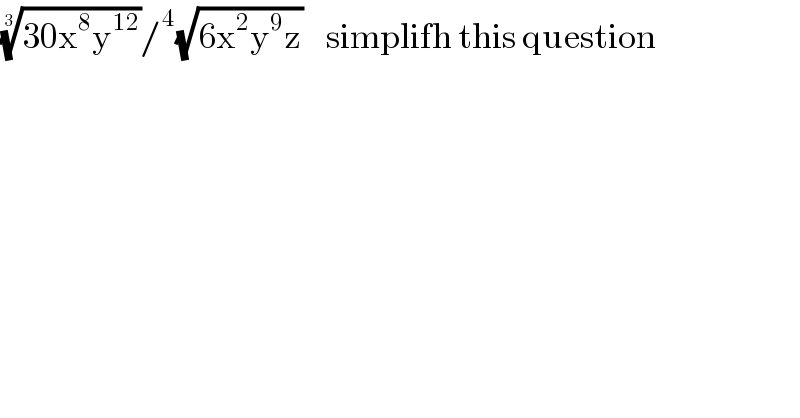 ((30x^8 y^(12) ))^(1/3) /^4 (√(6x^2 y^9 z))    simplifh this question  