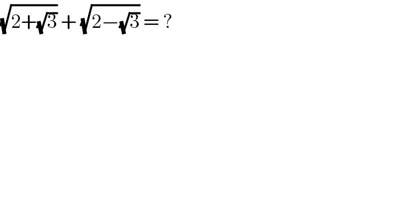 (√(2+(√3))) + (√(2−(√3))) = ?  