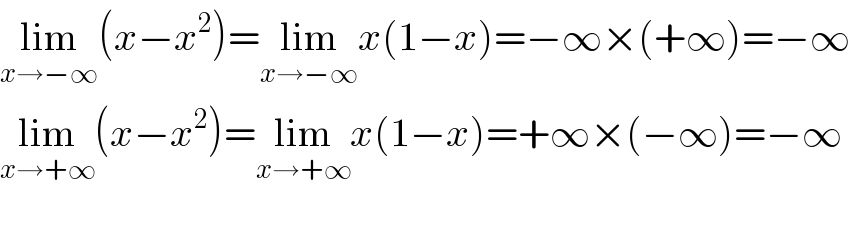 lim_(x→−∞) (x−x^2 )=lim_(x→−∞) x(1−x)=−∞×(+∞)=−∞  lim_(x→+∞) (x−x^2 )=lim_(x→+∞) x(1−x)=+∞×(−∞)=−∞    