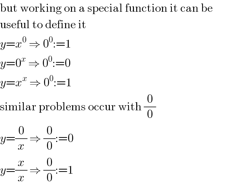 but working on a special function it can be  useful to define it  y=x^0  ⇒ 0^0 :=1  y=0^x  ⇒ 0^0 :=0  y=x^x  ⇒ 0^0 :=1  similar problems occur with (0/0)  y=(0/x) ⇒ (0/0):=0  y=(x/x) ⇒ (0/0):=1  
