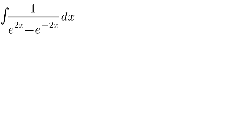 ∫(1/(e^(2x) −e^(−2x) )) dx  
