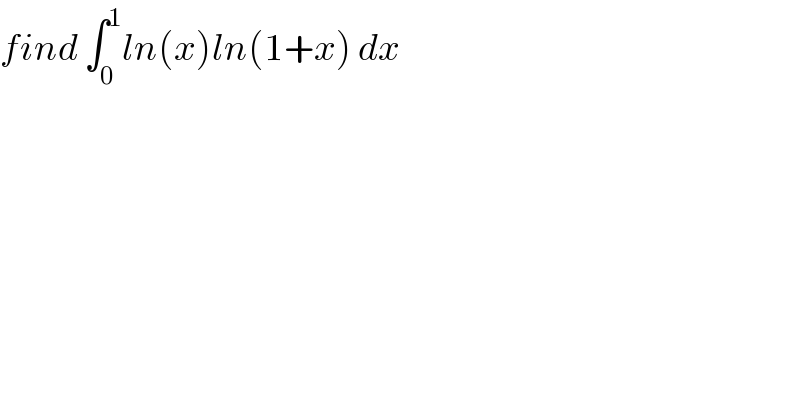 find ∫_0 ^1 ln(x)ln(1+x) dx  