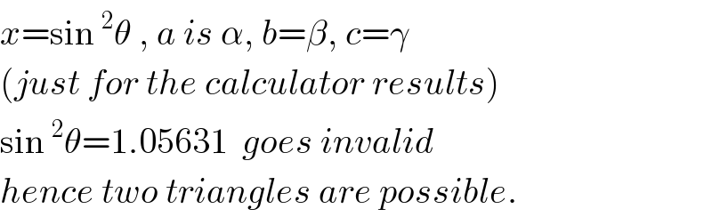 x=sin^2 θ , a is α, b=β, c=γ  (just for the calculator results)  sin^2 θ=1.05631  goes invalid  hence two triangles are possible.  