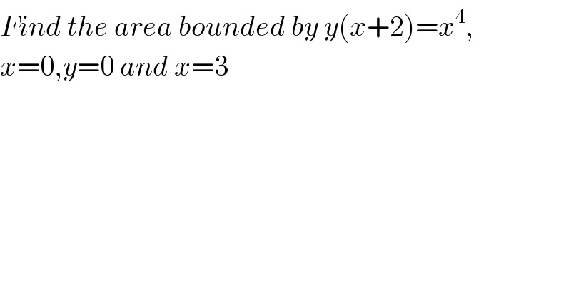 Find the area bounded by y(x+2)=x^4 ,  x=0,y=0 and x=3  