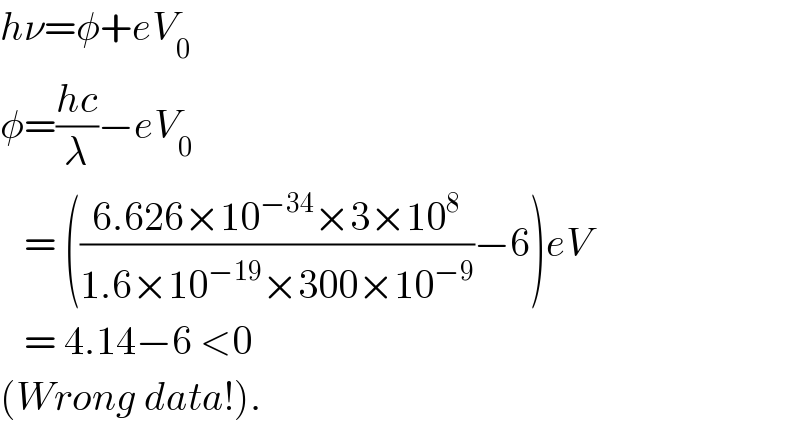 hν=φ+eV_0   φ=((hc)/λ)−eV_0      = (((6.626×10^(−34) ×3×10^8 )/(1.6×10^(−19) ×300×10^(−9) ))−6)eV     = 4.14−6 <0  (Wrong data!).  