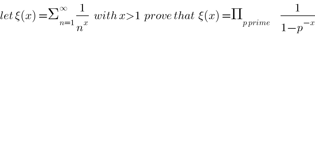 let ξ(x) =Σ_(n=1) ^∞  (1/n^x )   with x>1  prove that  ξ(x) =Π_(p prime)       (1/(1−p^(−x) ))  