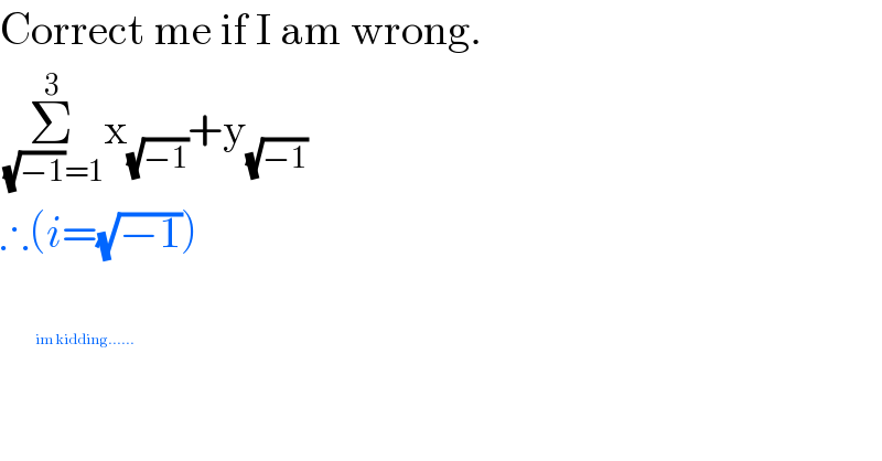 Correct me if I am wrong.  Σ_((√(−1))=1) ^3 x_(√(−1)) +y_(√(−1))   ∴(i=(√(−1)))    