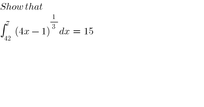 Show that  ∫_(42) ^7  (4x − 1)^(1/3)  dx  =  15  