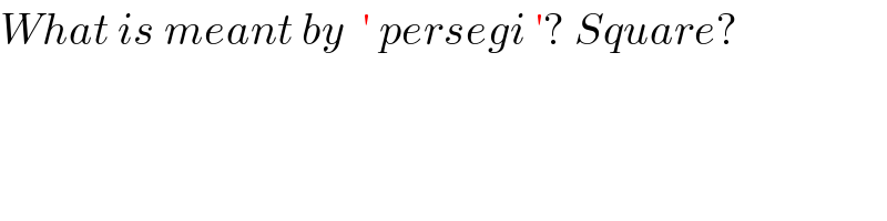 What is meant by  ′ persegi ′? Square?  