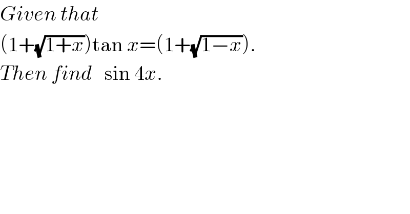 Given that  (1+(√(1+x)))tan x=(1+(√(1−x))).  Then find   sin 4x.  