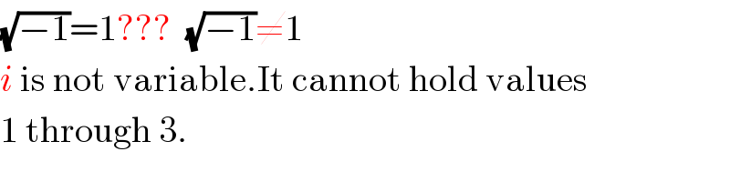 (√(−1))=1???  (√(−1))≠1  i is not variable.It cannot hold values  1 through 3.  