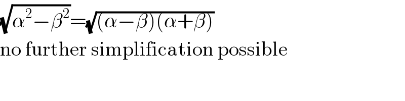 (√(α^2 −β^2 ))=(√((α−β)(α+β)))  no further simplification possible  