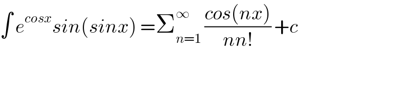 ∫ e^(cosx) sin(sinx) =Σ_(n=1) ^∞  ((cos(nx))/(nn!)) +c   
