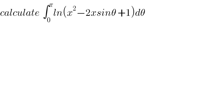 calculate  ∫_0 ^π ln(x^2 −2xsinθ +1)dθ  