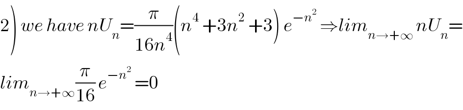 2) we have nU_n =(π/(16n^4 ))(n^4  +3n^2  +3) e^(−n^2 )  ⇒lim_(n→+∞ ) nU_n =  lim_(n→+∞) (π/(16)) e^(−n^2 )  =0  