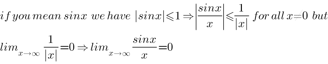 if you mean sinx  we have  ∣sinx∣≤1 ⇒∣((sinx)/x)∣≤(1/(∣x∣))  for all x≠0  but  lim_(x→∞)   (1/(∣x∣)) =0 ⇒ lim_(x→∞)  ((sinx)/x) =0     