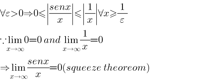 ∀ε>0⇒0≤∣((senx)/x)∣≤∣(1/x)∣∀x≥(1/ε)  ∵lim_(x→∞) 0=0 and lim_(x→∞) (1/x)=0  ⇒lim_(x→∞) ((senx)/x)=0(squeeze theoreom)  