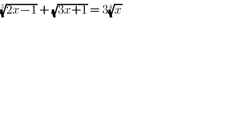 ((2x−1))^(1/3)  + (√(3x+1)) = 3(x)^(1/4)   