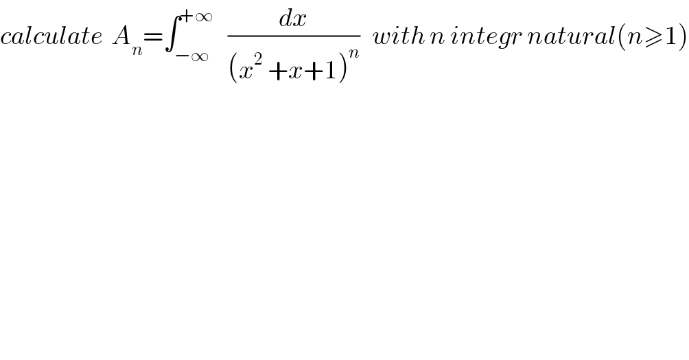 calculate  A_n =∫_(−∞) ^(+∞)    (dx/((x^2  +x+1)^n ))   with n integr natural(n≥1)  