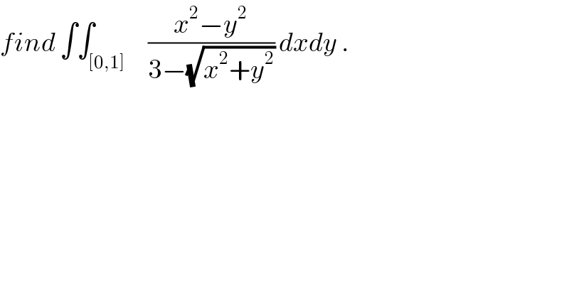 find ∫∫_([0,1])     ((x^2 −y^2 )/(3−(√(x^2 +y^2 )))) dxdy .  