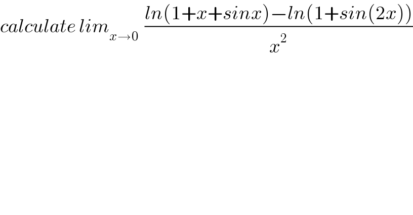 calculate lim_(x→0)   ((ln(1+x+sinx)−ln(1+sin(2x)))/x^2 )  