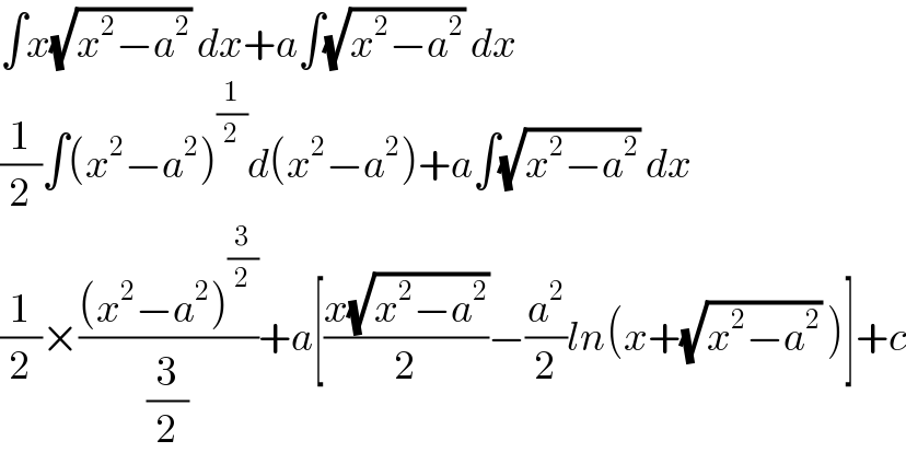 ∫x(√(x^2 −a^2 )) dx+a∫(√(x^2 −a^2 )) dx  (1/2)∫(x^2 −a^2 )^(1/2) d(x^2 −a^2 )+a∫(√(x^2 −a^2 )) dx  (1/2)×(((x^2 −a^2 )^(3/2) )/(3/2))+a[((x(√(x^2 −a^2 )))/2)−(a^2 /2)ln(x+(√(x^2 −a^2 )) )]+c  