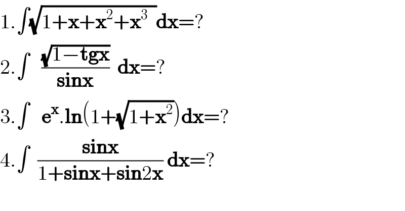1.∫(√(1+x+x^2 +x^3   ))dx=?  2.∫   ((√(1−tgx))/(sinx))  dx=?  3.∫   e^x .ln(1+(√(1+x^2 )))dx=?  4.∫  ((sinx)/(1+sinx+sin2x)) dx=?  