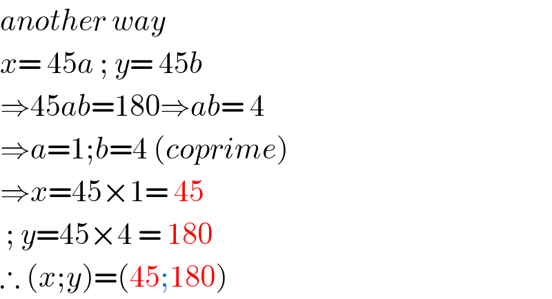 another way  x= 45a ; y= 45b  ⇒45ab=180⇒ab= 4  ⇒a=1;b=4 (coprime)  ⇒x=45×1= 45   ; y=45×4 = 180  ∴ (x;y)=(45;180)  