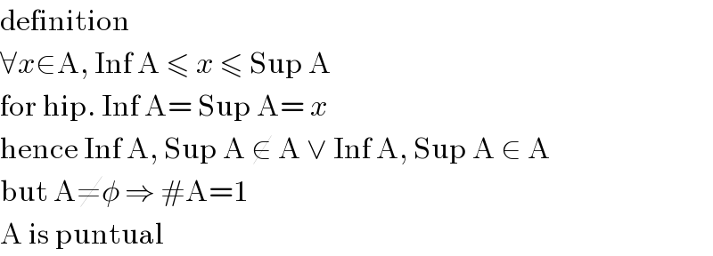 definition  ∀x∈A, Inf A ≤ x ≤ Sup A  for hip. Inf A= Sup A= x  hence Inf A, Sup A ∉ A ∨ Inf A, Sup A ∈ A  but A≠φ ⇒ #A=1  A is puntual  