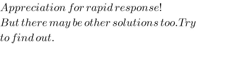 Appreciation for rapid response!   But there may be other solutions too.Try  to find out.  