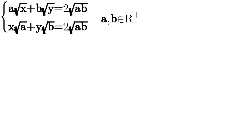  { ((a(√x)+b(√y)=2(√(ab)))),((x(√a)+y(√b)=2(√(ab)))) :}      a,b∈R^+   