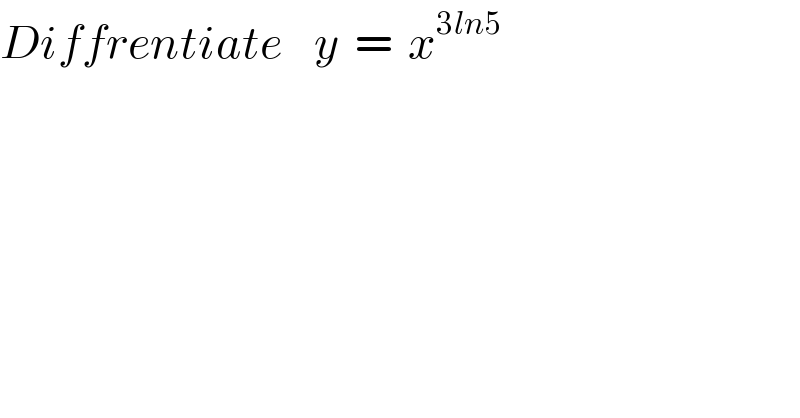 Diffrentiate    y  =  x^(3ln5)   