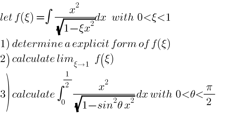 let f(ξ) =∫  (x^2 /(√(1−ξx^2 )))dx   with  0<ξ<1  1) determine a explicit form of f(ξ)  2) calculate lim_(ξ→1)    f(ξ)  3) calculate ∫_0 ^(1/2)  (x^2 /(√(1−sin^2 θ x^2 ))) dx with  0<θ<(π/2)  