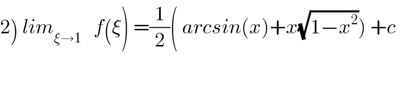 2) lim_(ξ→1)    f(ξ) =(1/2)( arcsin(x)+x(√(1−x^2 ))) +c  