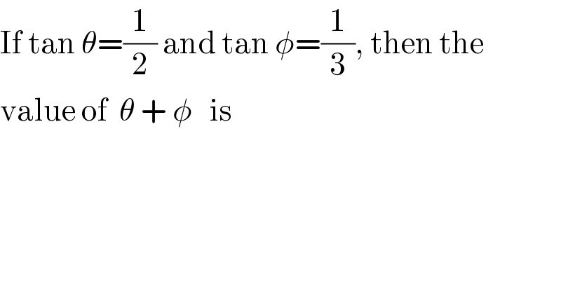 If tan θ=(1/2) and tan φ=(1/3), then the  value of  θ + φ   is  