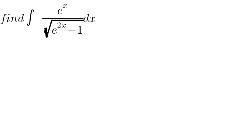 find ∫     (e^x /(√(e^(2x) −1)))dx  