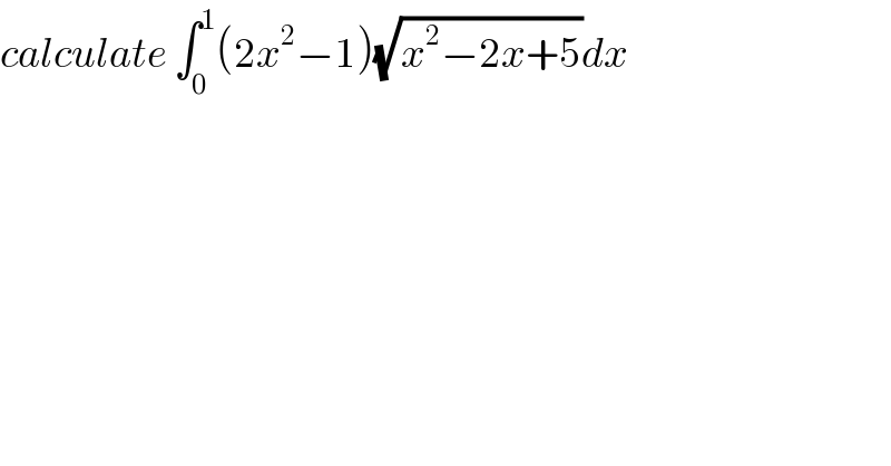 calculate ∫_0 ^1 (2x^2 −1)(√(x^2 −2x+5))dx  