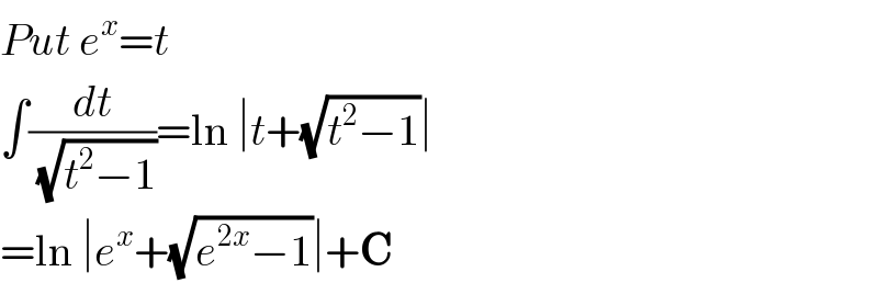 Put e^x =t  ∫(dt/(√(t^2 −1)))=ln ∣t+(√(t^2 −1))∣  =ln ∣e^x +(√(e^(2x) −1))∣+C  