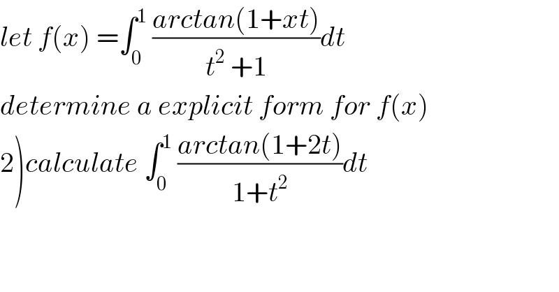 let f(x) =∫_0 ^1  ((arctan(1+xt))/(t^2  +1))dt  determine a explicit form for f(x)  2)calculate ∫_0 ^1  ((arctan(1+2t))/(1+t^2 ))dt    