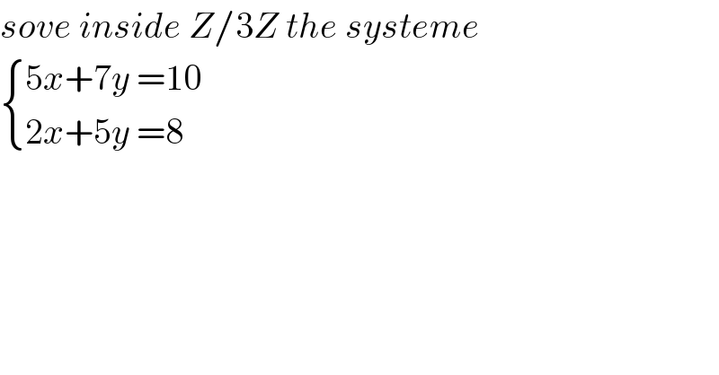 sove inside Z/3Z the systeme   { ((5x+7y =10)),((2x+5y =8)) :}    