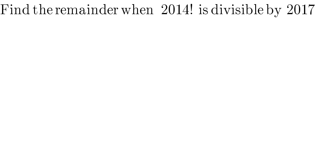 Find the remainder when   2014!  is divisible by  2017  