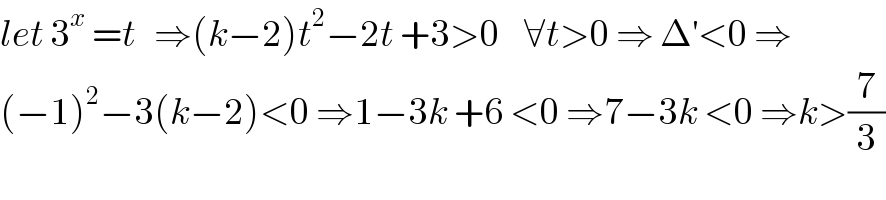 let 3^x  =t   ⇒(k−2)t^2 −2t +3>0    ∀t>0 ⇒ Δ^′ <0 ⇒  (−1)^2 −3(k−2)<0 ⇒1−3k +6 <0 ⇒7−3k <0 ⇒k>(7/3)  