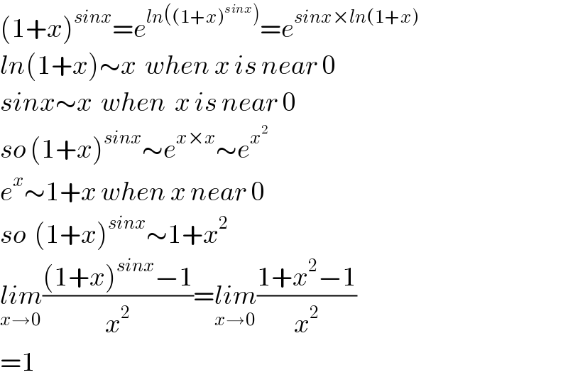 (1+x)^(sinx) =e^(ln((1+x)^(sinx) )) =e^(sinx×ln(1+x))   ln(1+x)∼x  when x is near 0  sinx∼x  when  x is near 0  so (1+x)^(sinx) ∼e^(x×x) ∼e^x^2    e^x ∼1+x when x near 0  so  (1+x)^(sinx) ∼1+x^2   lim_(x→0) (((1+x)^(sinx) −1)/x^2 )=lim_(x→0) ((1+x^2 −1)/x^2 )  =1  