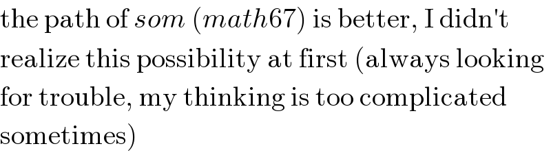 the path of som (math67) is better, I didn′t  realize this possibility at first (always looking  for trouble, my thinking is too complicated  sometimes)  