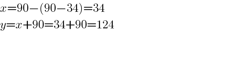 x=90−(90−34)=34  y=x+90=34+90=124  