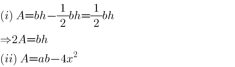(i) A=bh−(1/2)bh=(1/2)bh  ⇒2A=bh  (ii) A=ab−4x^2   