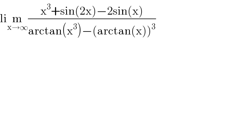 lim_(x→∞) ((x^3 +sin(2x)−2sin(x))/(arctan(x^3 )−(arctan(x))^3 ))  