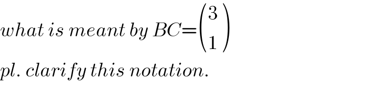 what is meant by BC= ((3),(1) )   pl. clarify this notation.  